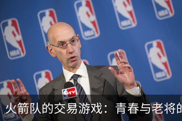 火箭队的交易游戏：青春与老将的博弈